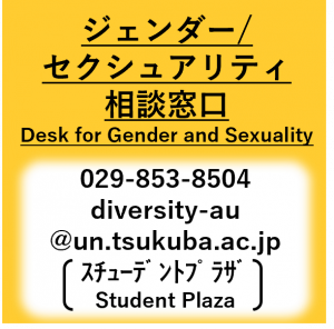 ジェンダー/セクシュアリティ相談窓口、Desk for Gender and Sexuality、029-853-8504 、diversity-au@un.tsukuba.ac.jp（スチューデントプラザ）